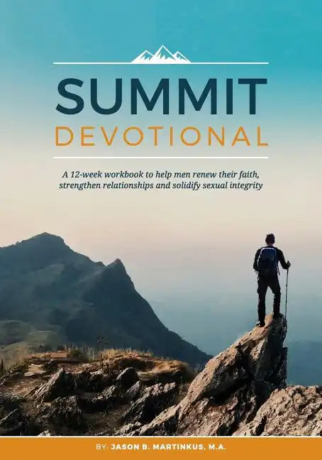 Summit Devotional: A 12-week workbook to help men renew their faith, strengthen relationships and solidify sexual integrity - Paperback