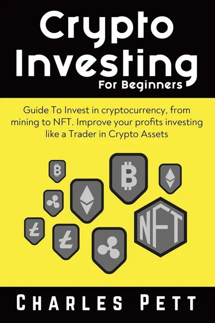 Crypto Investing for Beginners: Guide To Invest in Cryptocurrency, from mining to NFT. Improve your Profits investing like a Trader in Crypto Assets - Paperback