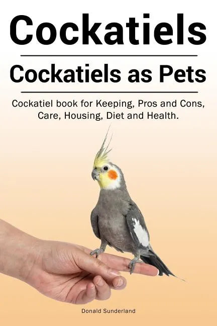 Cockatiels. Cockatiels as pets. Cockatiel book for Keeping, Pros and Cons, Care, Housing, Diet and Health. - Paperback
