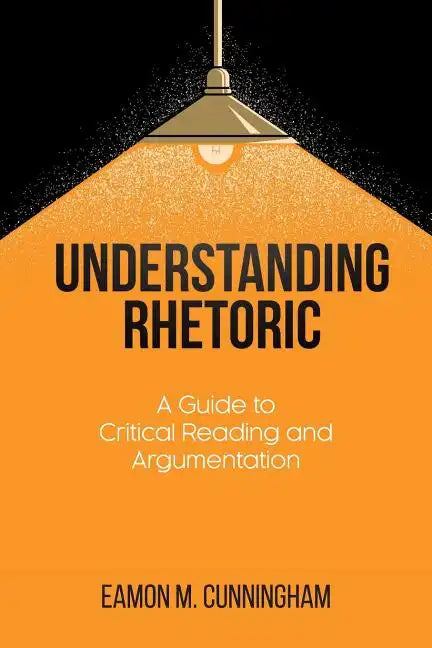 Understanding Rhetoric: A Guide to Critical Reading and Argumentation - Paperback