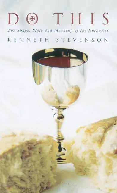 Do This: The Shape, Style and Meaning of the Eucharist - Hardcover