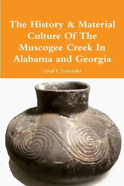 The History & Material Culture Of The Muscogee Creek In Alabama and Georgia - Paperback