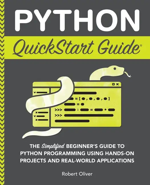 Python QuickStart Guide: The Simplified Beginner's Guide to Python Programming Using Hands-On Projects and Real-World Applications - Paperback