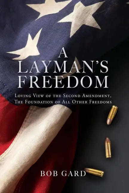 A Layman's Freedom: Loving View of the Second Amendment, the Foundation of All Other Freedoms - Paperback