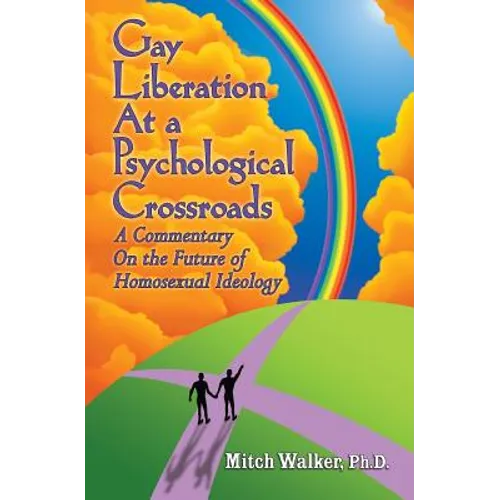 Gay Liberation at a Psychological Crossroads: A Commentary on the Future of Homosexual Ideology - Paperback