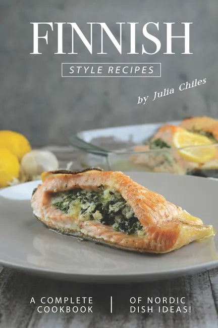 Finnish Style Recipes: A Complete Cookbook of Nordic Dish Ideas! - Paperback