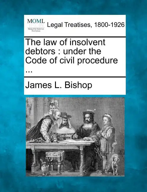 The Law of Insolvent Debtors: Under the Code of Civil Procedure ... - Paperback