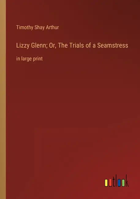 Lizzy Glenn; Or, The Trials of a Seamstress: in large print - Paperback