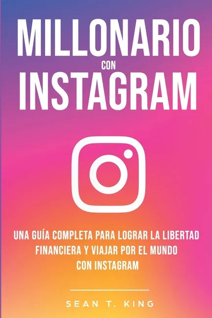 Millonario Con Instagram: Una Guía Completa Para Lograr la Libertad Financiera y Viajar Por El Mundo con Instagram - Paperback