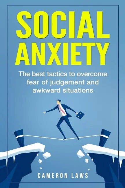 Social Anxiety: The Best Tactics To Overcome Fear Of Judgement And Awkward Situations - Paperback