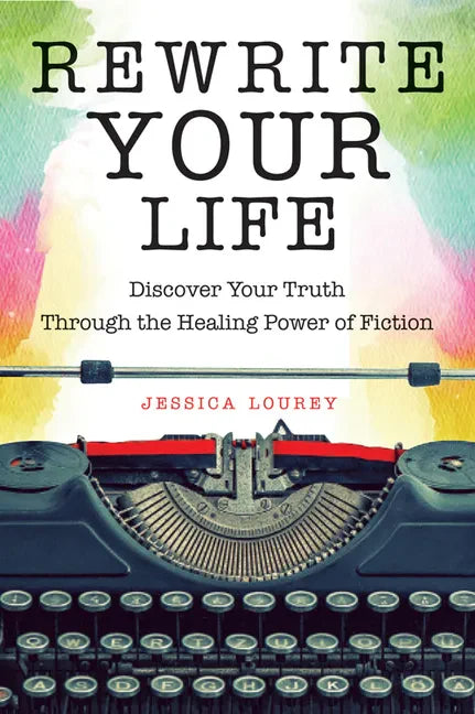 Rewrite Your Life: Discover Your Truth Through the Healing Power of Fiction (How to Write a Book) - Paperback