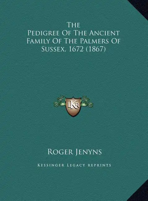 The Pedigree Of The Ancient Family Of The Palmers Of Sussex, 1672 (1867) - Hardcover
