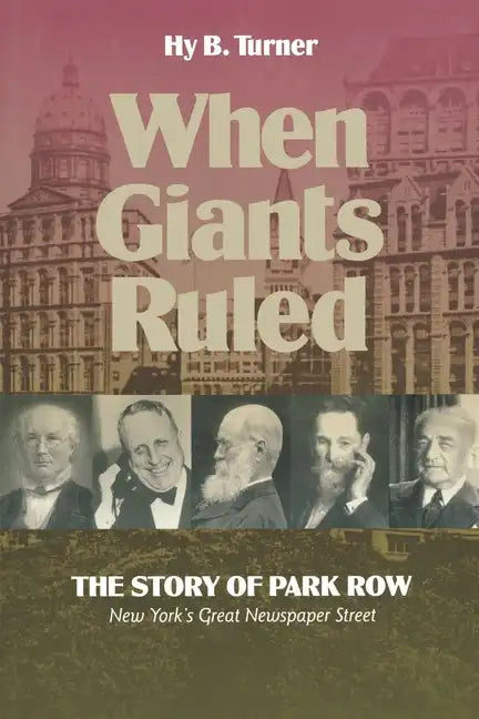 When Giants Ruled: The Story of Park Row, Ny's Great Newspaper Street - Paperback