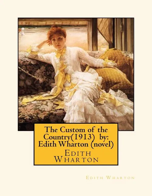 The Custom of the Country(1913) by: Edith Wharton (novel) - Paperback