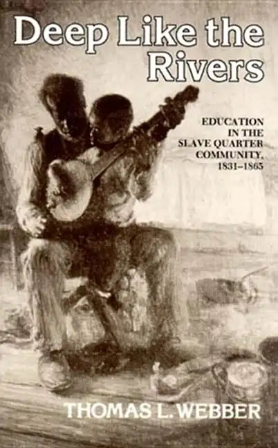 Deep Like the Rivers: Education in the Slave Quarter Community, 1831-1865 - Paperback