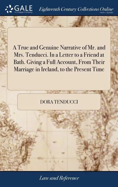 A True and Genuine Narrative of Mr. and Mrs. Tenducci. In a Letter to a Friend at Bath. Giving a Full Account, From Their Marriage in Ireland, to the - Hardcover