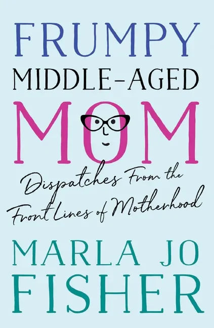 Frumpy Middle-Aged Mom: Dispatches from the Front Lines of Motherhood - Paperback