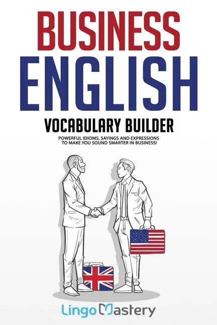 Business English Vocabulary Builder: Powerful Idioms, Sayings and Expressions to Make You Sound Smarter in Business! - Paperback