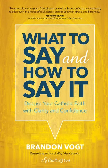 What to Say and How to Say It: Discuss Your Catholic Faith with Clarity and Confidence - Paperback