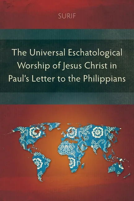 The Universal Eschatological Worship of Jesus Christ in Paul's Letter to the Philippians - Paperback