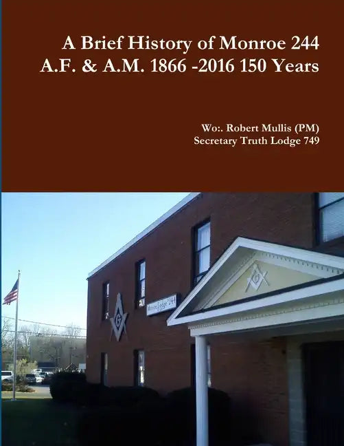 A History of Monroe 244 A.F. & A.M. 1866 -2016 150 Years - Paperback
