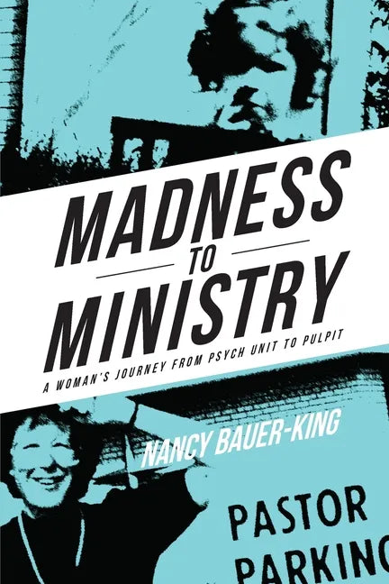 Madness to Ministry: A Woman's Journey from Psych Unit to Pulpit - Paperback