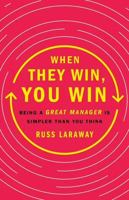 When They Win, You Win: Being a Great Manager Is Simpler Than You Think - Hardcover