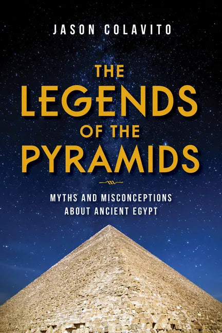 The Legends of the Pyramids: Myths and Misconceptions about Ancient Egypt - Hardcover
