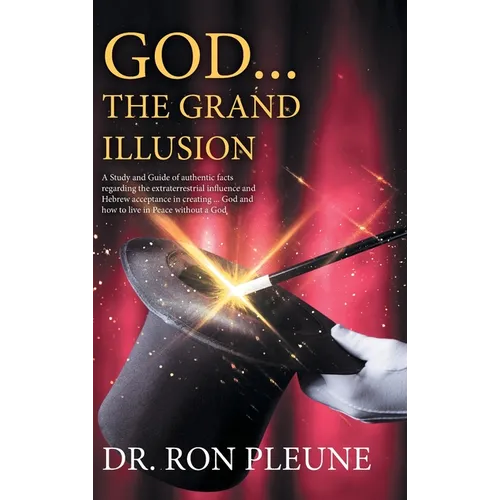 God...the Grand Illusion: A Study and Guide of authentic facts regarding the extraterrestrial influence and Hebrew acceptance in creating ... Go - Hardcover