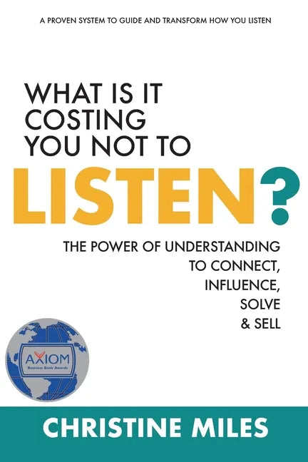 What Is It Costing You Not to Listen?: The Power of Understanding to Connect, Influence, Solve & Sell - Paperback