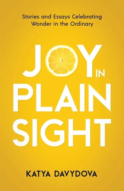 Joy in Plain Sight: Stories and Essays Celebrating Wonder in the Ordinary - Paperback