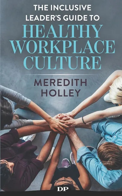 The Inclusive Leader's Guide to Healthy Workplace Culture: Prevent Toxic Work Environments, Bullying, Sexual Harassment, and Discrimination - Paperback