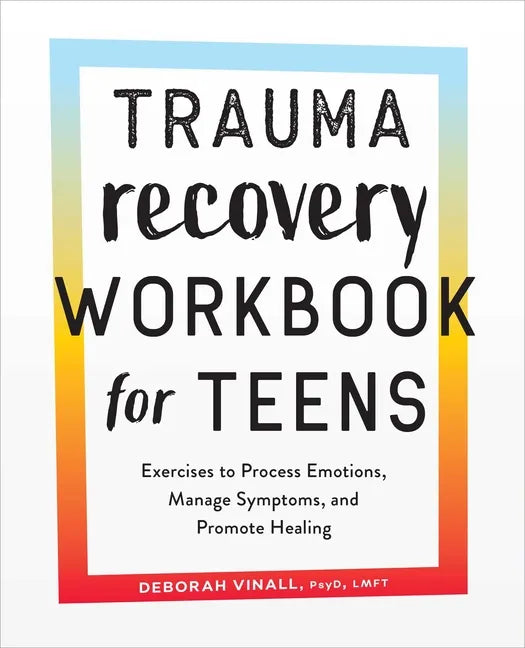 Trauma Recovery Workbook for Teens: Exercises to Process Emotions, Manage Symptoms and Promote Healing - Paperback