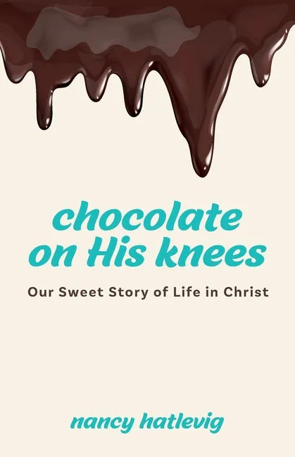 Chocolate on His Knees: Our Sweet Story of Life in Christ - Paperback