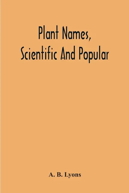 Plant Names, Scientific And Popular, Including In The Case Of Each Plant The Correct Botanical Name In Accordance With The Reformed Nomenclature, Toge - Paperback
