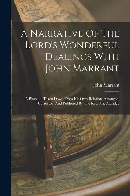 A Narrative Of The Lord's Wonderful Dealings With John Marrant: A Black, ... Taken Down From His Own Relation, Arranged, Corrected, And Published By T - Paperback