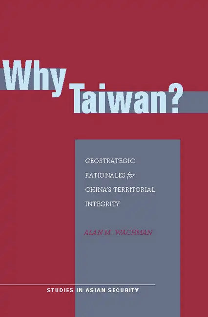 Why Taiwan?: Geostrategic Rationales for China's Territorial Integrity - Paperback