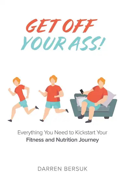 Get Off Your Ass!: Everything You Need to Kickstart Your Fitness and Nutrition Journey - Paperback