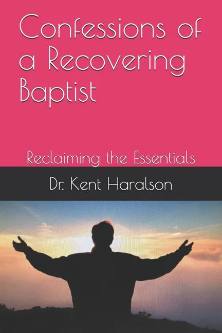Confessions of a Recovering Baptist: Reclaiming the Essentials - Paperback