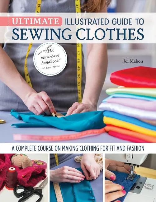 Ultimate Illustrated Guide to Sewing Clothes: A Complete Course on Making Clothing for Fit and Fashion - Paperback