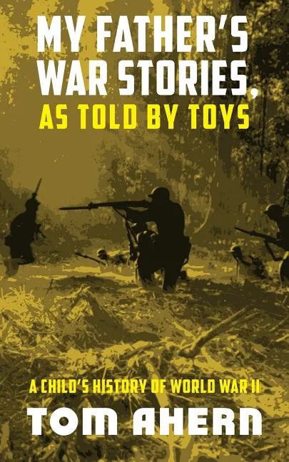 My Father's War Stories, as Told by Toys: A Child's History of World War II - Paperback