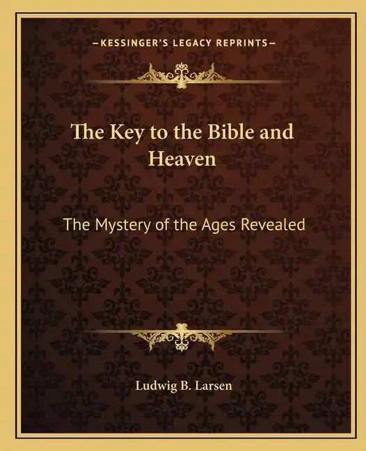 The Key to the Bible and Heaven: The Mystery of the Ages Revealed - Paperback