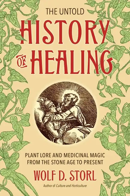 The Untold History of Healing: Plant Lore and Medicinal Magic from the Stone Age to Present - Paperback