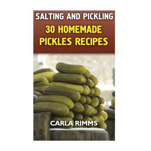 Salting and Pickling: 30 Homemade Pickles Recipes: (Canning Recipes, Canning Cookbook) - Paperback