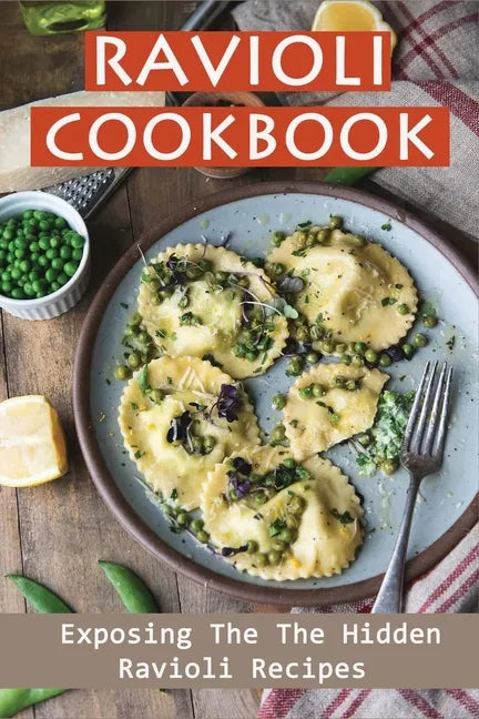 Ravioli Cookbook: Exposing The The Hidden Ravioli Recipes: Homemade Ravioli Cookbook - Paperback