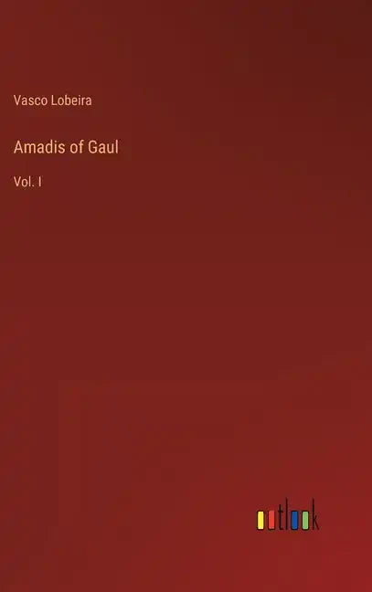 Amadis of Gaul: Vol. I - Hardcover