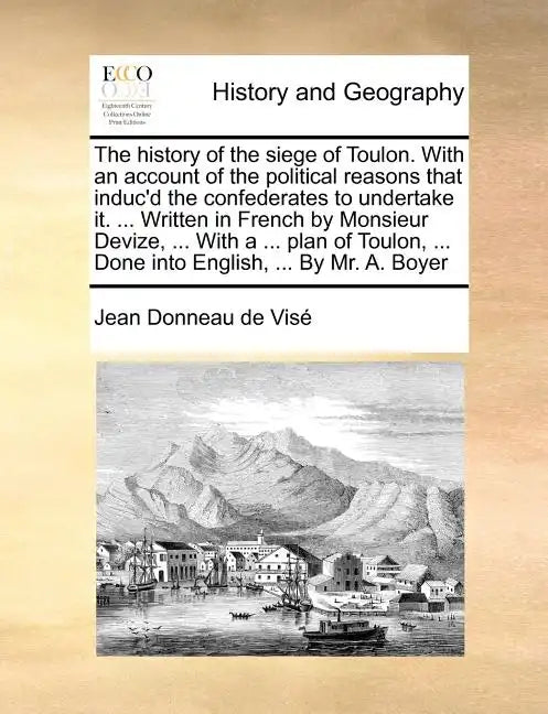 The History of the Siege of Toulon. with an Account of the Political Reasons That Induc'd the Confederates to Undertake It. ... Written in French by M - Paperback