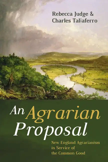 An Agrarian Proposal: New England Agrarianism in Service of the Common Good - Paperback
