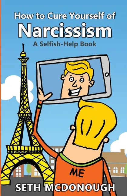 How to Cure Yourself of Narcissism: Coping with ADH-ME (Attention-Deserving Hyperactive and Mistreated Ego) - Paperback