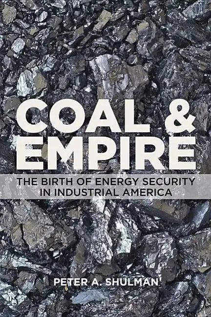Coal and Empire: The Birth of Energy Security in Industrial America - Paperback